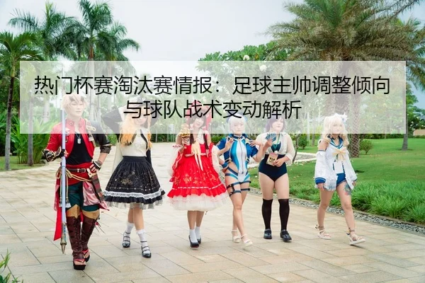 re-men-bei-sai-tao-tai-sai-qing-bao-zu-qiu-zhu-shuai-tiao-zheng-qing-xiang-yu-qiu-dui-zhan-shu-bian-dong-jie-xi-2-897.jpg