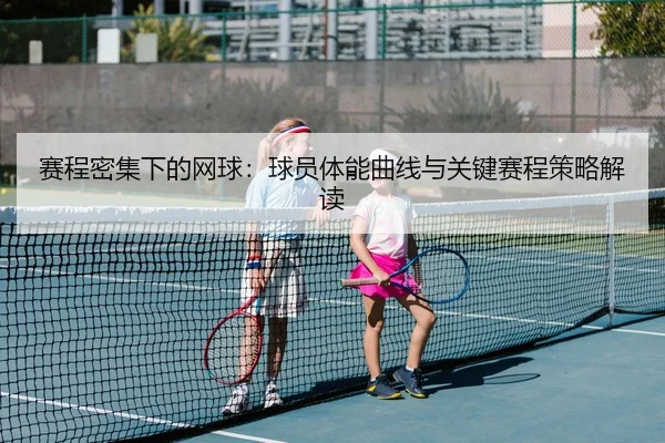 赛程密集下的网球：球员体能曲线与关键赛程策略解读